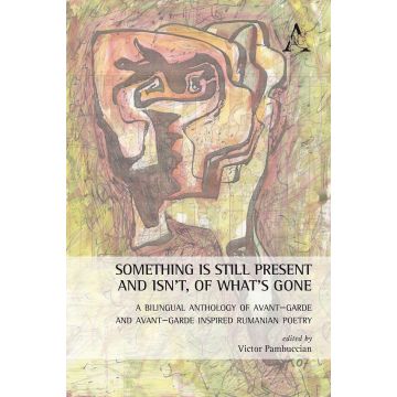 Something is still present and isn't, of what's gone. A bilingual anthology of avant-garde and avant-garde inspired Rumanian poetry. Ediz. multilingue