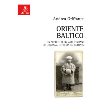 Oriente baltico. Un secolo di sguardi italiani su Lituania, Lettonia ed Estonia