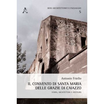 Il convento di Santa Maria delle Grazie di Caiazzo. Storia, architettura e restauro
