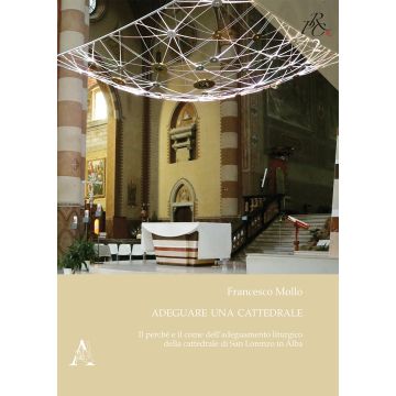 Adeguare una cattedrale. Il perché e il come dell'adeguamento liturgico della cattedrale di San Lorenzo in Alba