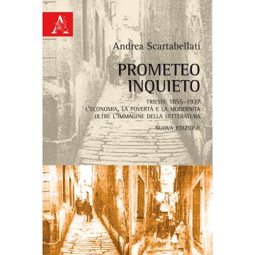 Prometeo inquieto. Trieste 1855-1937. L'economia, la povertà e la modernità oltre l'immagine della letteratura