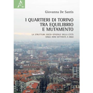 I quartieri di Torino tra equilibrio e mutamento. La struttura socio-spaziale della città dagli anni Settanta a oggi