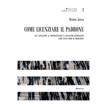 Come licenziare il padrone. Dal capitalismo al cooperativismo: il socialismo democratico come nuovo modo di produzione