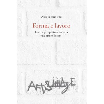 Forma e lavoro. L'altra prospettiva italiana tra arte e design