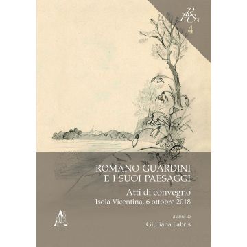 Romano Guardini e i suoi paesaggi. Atti di convegno. Isola Vicentina, 6 ottobre 2018
