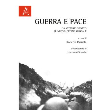 Guerra e pace. Da Vittorio Veneto al nuovo ordine globale