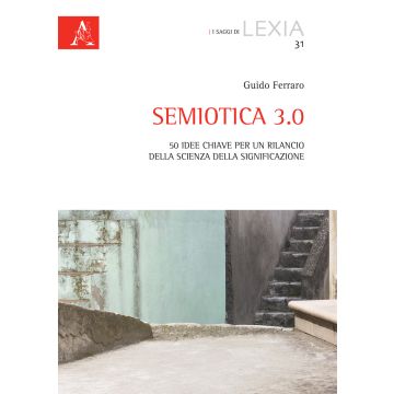 Semiotica 3.0. 50 idee chiave per un rilancio della scienza della significazione