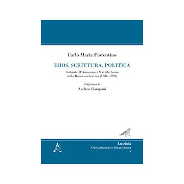 Eros, scrittura, politica. Gabriele D'Annunzio e Matilde Serao nella Roma umbertina (1881-1900)