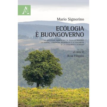 Ecologia è buongoverno. La questione ambientale in Italia attraverso la visione, l'iniziativa riformista e le polemiche di un ecologista scomodo
