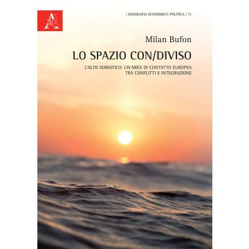 Lo spazio con/diviso. L'alto Adriatico: un'area di contatto europea, tra conflitti e integrazione