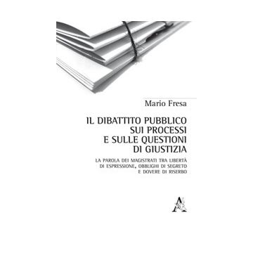 Il dibattito pubblico sui processi e sulle questioni di giustizia. La parola dei magistrati tra libertà di espressione, obblighi di segreto e dovere di riserbo