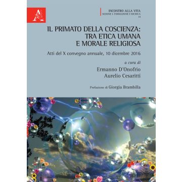 Il primato della coscienza: tra etica umana e morale religiosa. Atti del X convegno annuale, 10 dicembre 2016
