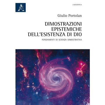 Dimostrazioni epistemiche dell'esistenza di Dio. Fondamenti di scienza dimostrativa