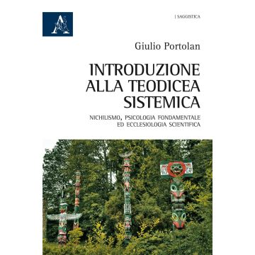 Introduzione alla teodicea sistemica. Nichilismo, psicologia fondamentale ed ecclesiologia scientifica