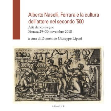 Alberto Naselli, Ferrara e la cultura dell'attore nel secondo '500. Atti del Convegno, Ferrara 29-30 novembre 2018
