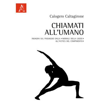 Chiamati all'umano. Indagini sul passaggio dalla «morale della legge» all'«etica del compimento»