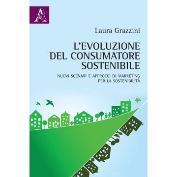 L'evoluzione del consumatore sostenibile. Nuovi scenari e approcci di marketing per la sostenibilità