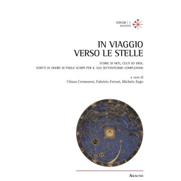 In viaggio verso le stelle. Storie di miti, culti ed eroi. Scritti in onore di Paolo Scarpi per il suo settantesimo compleanno