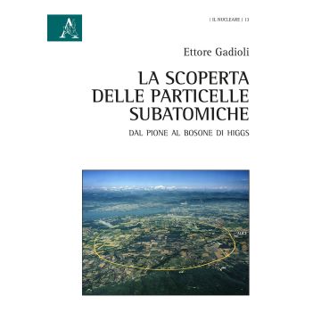La scoperta delle particelle subatomiche. Dal pione al bosone di Higgs