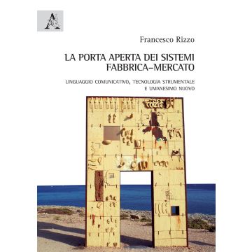 La porta aperta dei sistemi fabbrica-mercato. Linguaggio comunicativo, tecnologia strumentale e umanesimo nuovo