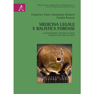 Medicina legale e balistica forense. La ricostruzione scientifica di reati consumati con armi da fuoco