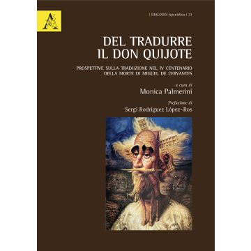 Del tradurre il Don Quijote. Prospettive sulla traduzione nel IV centenario della morte di Miguel de Cervantes. Ediz. italiana e spagnola