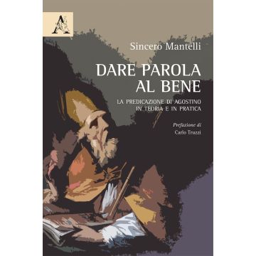 Dare parola al bene. La predicazione di Agostino in teoria e in pratica