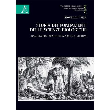 Storia dei fondamenti delle scienze biologiche. Dall'età pre-aristotelica a quella dei lumi