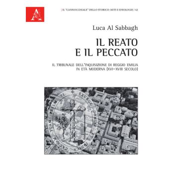 Il reato e il peccato. Il tribunale dell'Inquisizione di Reggio Emilia in età moderna (XVI-XVIII secolo)