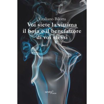 Voi siete la vittima il boia e il benefattore di voi stessi
