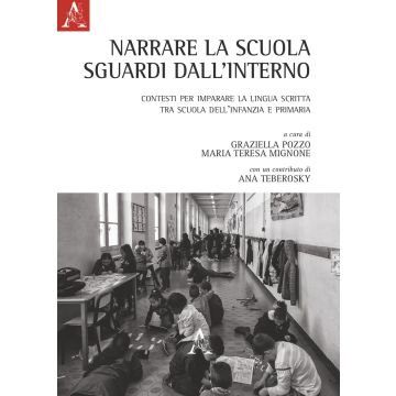 Narrare la scuola. Sguardi dall'interno. Contesti per imparare la lingua scritta, tra scuola dell'infanzia e primaria