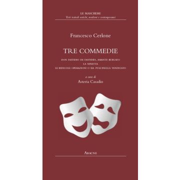Tre commedie. Don Fastidio de Fastidiis, amante burlato-La Ninetta-Le ridicole operazioni o sia Pulcinella vendicato