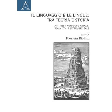 Il linguaggio e le lingue: tra teoria e storia. Atti del I Convegno Cispels (Roma 17-19 Settembre 2018)