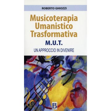 Musicoterapia Umanistico Trasformativa M.U.T. Un approccio in divenire