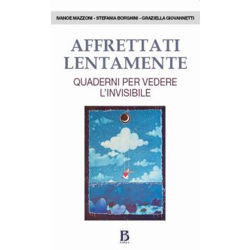 Affrettati lentamente. Quaderni per vedere l'invisibile