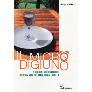 Il micro-digiuno. Il digiuno intermittente per una vita più sana, lunga, snella