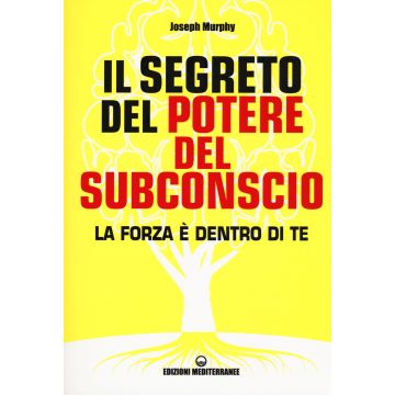 Il segreto del potere del subconscio. La forza è dentro di te
