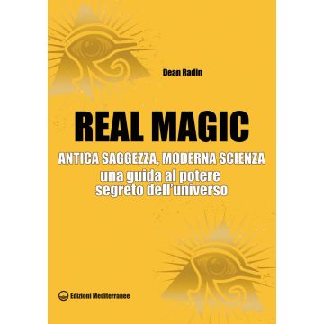Real magic. Antica saggezza, moderna scienza. Una guida al potere segreto dell'universo