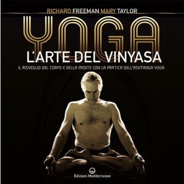 Yoga. L'arte del Vinyasa. Il risveglio del corpo e della mente con la pratica dell'Ashtanga yoga