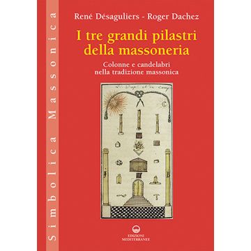 I tre grandi pilastri della massoneria. Colonne e candelabri nella tradizione massonica