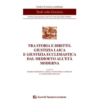 Tra storia e diritto. Giustizia laica e giustizia ecclesiastica dal medioevo all'età moderna
