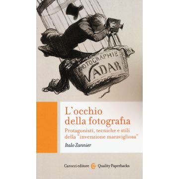 L'occhio della fotografia. Protagonisti, tecniche e stili della «invenzione maravigliosa»