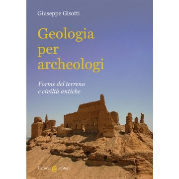 Geologia per archeologi. Forme del terreno e civiltà antiche