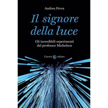 Il signore della luce. Gli incredibili esperimenti del professor Michelson