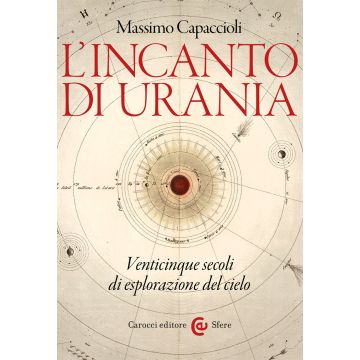 L'incanto di Urania. Venticinque secoli di esplorazione del cielo