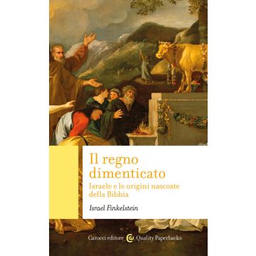 Il regno dimenticato. Israele e le origini nascoste della Bibbia