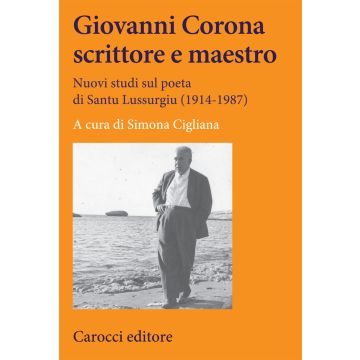 Giovanni Corona scrittore e maestro. Nuovi studi sul poeta di Santu Lussurgiu (1914-1987)
