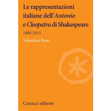 Le rappresentazioni italiane dell'«Antonio e Cleopatra» di Shakespeare. 1888-2015
