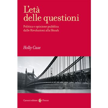 L'età delle questioni. Politica e opinione pubblica dalle Rivoluzioni alla Shoah