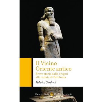 Il Vicino Oriente antico. Breve storia dalle origini alla caduta di Babilonia
